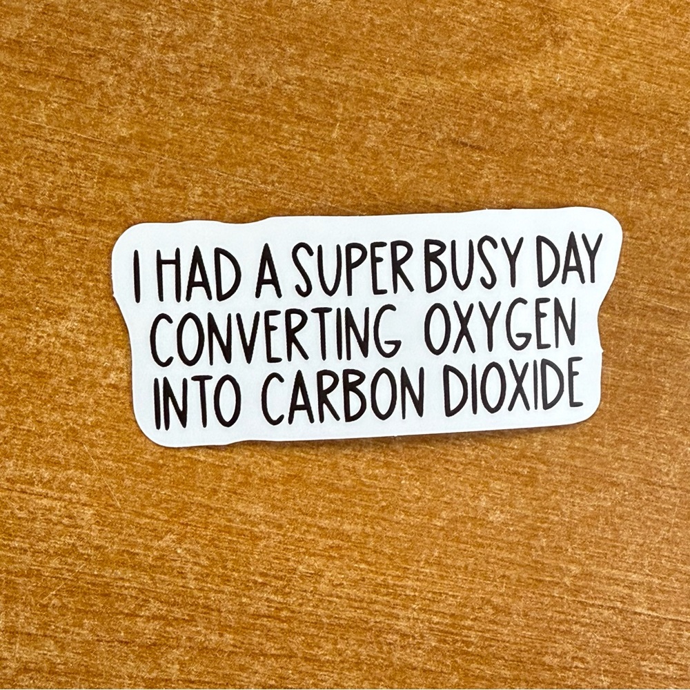 White Sticker - "I Had A Super Busy Day Converting Oxygen Into Carbon Dioxide"
